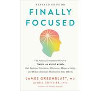 Finally Focused: The Natural Treatment Plan for Child and Adult ADHD That Restores Attention, Minimizes Hyperactivity, and Helps Eliminate Medication Side Effects