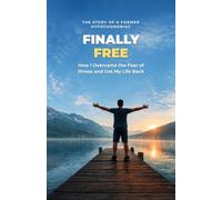 Finally Free: A Simple Method to Break Free From the Fear of Being Sick