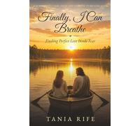 Finally, I Can Breathe: Finding Perfect Love Inside Fear
