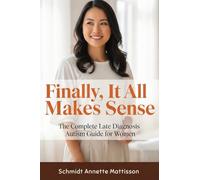 Finally, It All Makes Sense: The Complete Late Diagnosis Autism Guide for Women