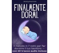 Finalmente Dormi: Il metodo in 7 notti per far dormire il tuo bambino - con 10 tracce audio incluse