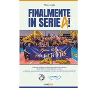 FINALMENTE IN SERIE A!: Come una squadra di provincia e una piccola impresa italiana hanno imparato a giocare ad alti livelli. Un’impresa, una ... ottenute centimetro dopo centimetro.