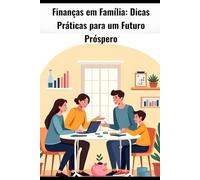Finanças em Família: Dicas Práticas para um Futuro Próspero