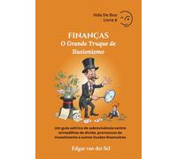 FINANÇAS - O Grande Truque de Ilusionismo: Um guia satírico de sobrevivência contra armadilhas de dívida, promessas de investimento e outras ilusões financeiras