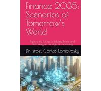 Finance 2035: Scenarios of Tomorrow’s World: Explore the Futures of Money, Power, and Technology in an Age of Uncertainty
