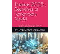Finance 2035: Scenarios of Tomorrow’s World: Explore the Futures of Money, Power, and Technology in an Age of Uncertainty