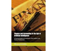 Finance and Accounting in the Age of Artificial Intelligence: A Practical Guide for Accountants, CFOs, Auditors, and Finance Professionals