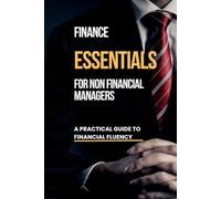 Finance Essentials for Non Financial Managers: A Practical Guide to Financial Fluency
