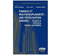 Finance Et Multidisciplinarité : Une Fertilisation Croisée - Mélanges En L'honneur Du Professeur Pascal Alphonse