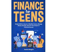 FINANCE FOR TEENS: Simple Skills to Secure a Wealthy Future, Manage Money Smartly, and Live Your Dream of Financial Success