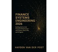 Finance Systems Engineering 2026: Building End-to-End Financial Infrastructure with Python, Excel, APIs, and AI Agents: Architect the modern finance technology stack