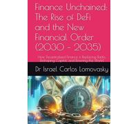 Finance Unchained: The Rise of DeFi and the New Financial Order (2030 - 2035): How Decentralized Finance is Replacing Banks, Reshaping Capital, and Rewiring the World
