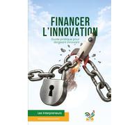 Financer l’innovation: Guide pratique pour dirigeant innovant