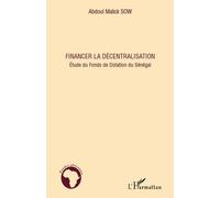 Financer la décentralisation Etude du Fonds de Dotation du Sénégal - Abdoul Malick Sow - L'harmattan - broché - Etude