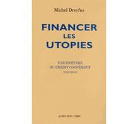 Financer Les Utopies - Une Histoire Du Crédit Coopératif (1893-2013)