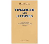 Financer Les Utopies - Une Histoire Du Crédit Coopératif (1893-2013)