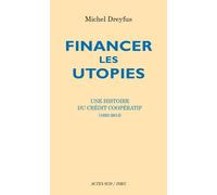 Financer les utopies Une histoire du Crédit Coopératif (1893-2013) - Michel Dreyfus - Actes sud - broché - Etude