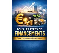 Financer Son Entreprise : Le Guide Complet: Toutes les solutions : prêts, aides, subventions...