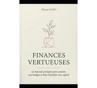 FINANCES VERTUEUSES: Le manuel pratique pour assainir son budget et faire fructifier son capital
