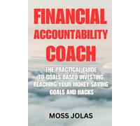 Financial Accountability Coach: The Practical Guide To Goals Based Investing, Reaching Your Money Saving Goals And Hacks