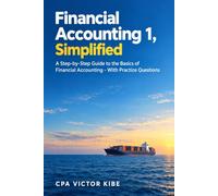 Financial Accounting 1, Simplified: A Step-by-Step Guide to the Basics of Financial Accounting - With Practice Questions