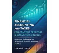 FINANCIAL ACCOUNTING AND TAXES FOR CONTENT CREATORS & INFLUENCERS IN 2026: Deductions, Bookkeeping, and Strategies for YouTubers, TikTokers, Podcasters, and More