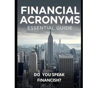 FINANCIAL ACRONYMS ESSENTIAL GUIDE: DO YOU SPEAK FINANCISH?