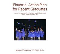 Financial Action Plan for Recent Graduates: How to Manage Your First Paycheck, Pay Off Debt, Invest Wisely, and Build Wealth Early