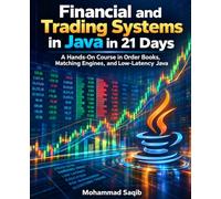 Financial and Trading Systems in Java in 21 Days: A Hands-On Course in Order Books, Matching Engines, and Low-Latency Java