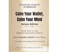 Financial Anxiety Workbook (Deluxe Edition) Calm Your Wallet, Calm Your Mind: Simple Step-by-Step Budgeting and Anxiety Relief to Quickly Regain ... Money - Even When Everything Feels Uncertain