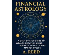 Financial Astrology: A Step-by-Step Guide to Wealth Creation Using Planets, Transits, and Market Cycles