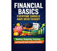 Financial Basics Everyone Should Have Been Taught: Banking, Budgeting, Investing, and Financial Tools Explained Simply for Young Adults and Beginners in the USA!