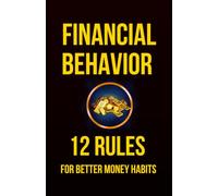Financial Behavior: 12 Rules for Better Money Habits and Financial Stability