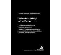 Financial Capacity of the Parties: A Condition for the Validity of Arbitration Agreements?- Based on a Conference organized by the German Institution ... (DIS) on 29 th November 2002 in Berlin