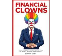 FINANCIAL CLOWNS: How to Avoid the 15 Money Traps That Keep the Middle Class Broke and Acting Rich