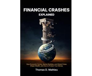 Financial Crashes Explained: How Economic Cycles, Market Bubbles, and Global Crises Shape Wealth, and How to Protect Your Money