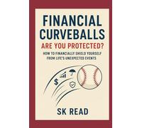 FINANCIAL CURVEBALLS: Are You Protected?: How to Financially Shield Yourself from Life’s Unexpected Events