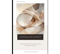 Financial Data Science: Harnessing Python and Machine Learning for Smarter Investments: A comprehensive Guide