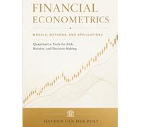 Financial Econometrics: Models, Methods, and Applications: Quantitative Tools for Risk, Returns, and Decision-Making
