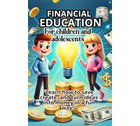 FINANCIAL EDUCATION FOR CHILDREN AND ADOLESCENTS:HOW TO SAVE, CREATE, AND TURN IDEAS INTO MONEY IN A FUN WAY:: A BOOK FOR TEACHING CHILDREN ABOUT FINANCE; Expenses, value, savings, habits, investing