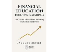 Financial Education for Living in Australia: The Essential Guide to Securing your Financial Future