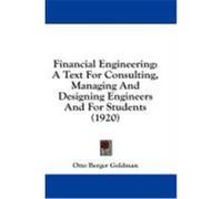 Financial Engineering: A Text for Consulting, Managing and Designing Engineers and for Students (1920) Goldman, Otto Berger (Auteur)