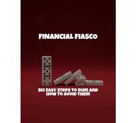 Financial Fiasco: Six Easy Steps To Ruin And How To Avoid Them