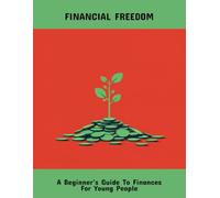 Financial Freedom: A Beginner'S Guide To Finances For Young People