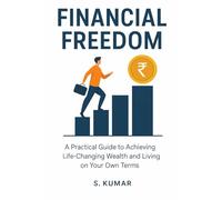 Financial Freedom: A Practical Guide To Achieving Life-changing Wealth and living On your own term