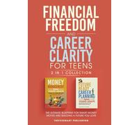 Financial Freedom and Career Clarity for Teens: 2 in 1 Collection: The Ultimate Blueprint for Smart Money Moves and Building a Future You Love