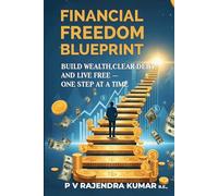 Financial Freedom Blueprint: Build Wealth, Clear Debt, and Live Free - One Step at a Time