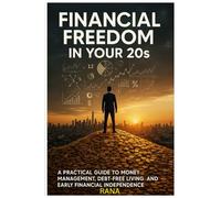 FINANCIAL FREEDOM IN YOUR 20S: A practical guide to money management ,debt free living and early financial independence