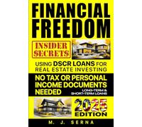 Financial Freedom Insider Secrets Using DSCR LOANS for Real Estate Investing: No Tax or Personal Income Documents Needed Long-Term & Short-Term Loans