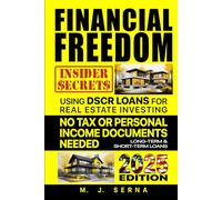 Financial Freedom Insider Secrets Using DSCR LOANS for Real Estate Investing: No Tax or Personal Income Documents Needed Long-Term & Short-Term Loans